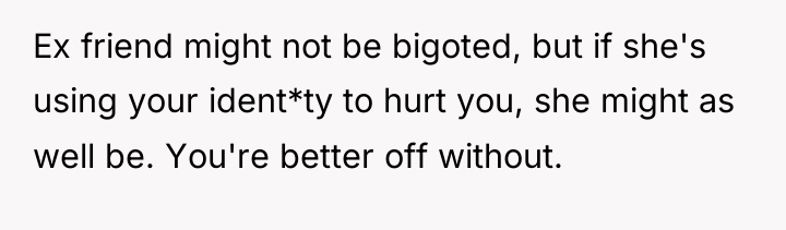 Ex friend might not be bigoted, but if she's using...