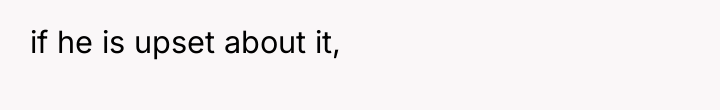 if he is upset about it,