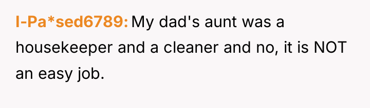 I-Pa*sed6789 My dad's aunt was a housekeeper and a cleaner...