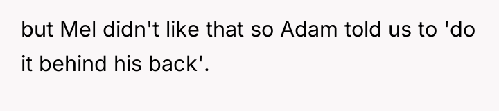 but Mel didn't like that so Adam told us to...