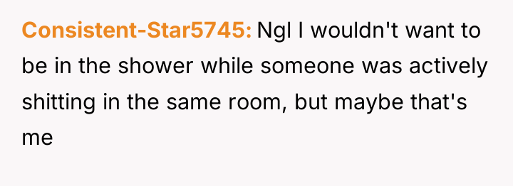 Consistent-Star5745 Ngl I wouldn't want to be in the shower...