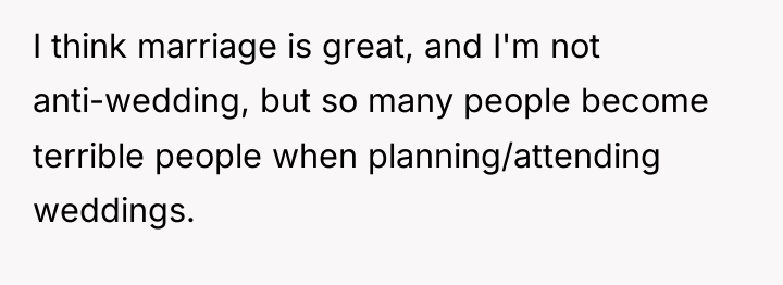I think marriage is great, and I'm not anti-wedding, but...