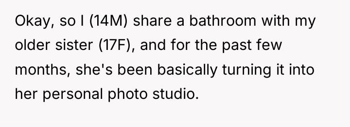 Okay, so I (14M) share a bathroom with my older...