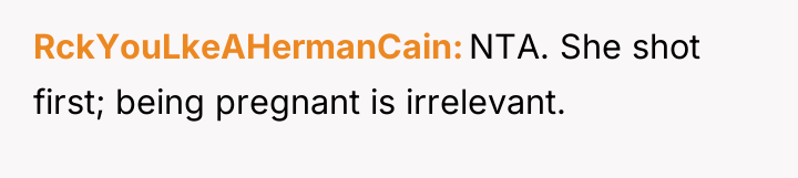 RckYouLkeAHermanCain NTA. She shot first; being pregnant is irrelevant.