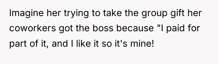 Imagine her trying to take the group gift her coworkers...