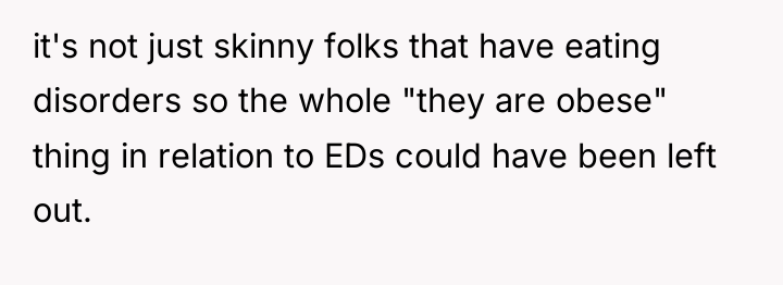 it's not just skinny folks that have eating disorders so...