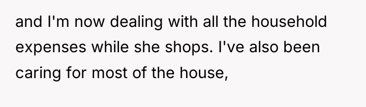 and I'm now dealing with all the household expenses while...