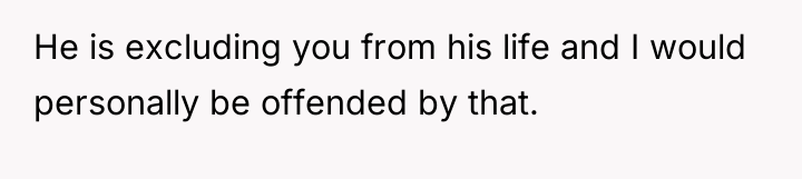 He is excluding you from his life and I would...