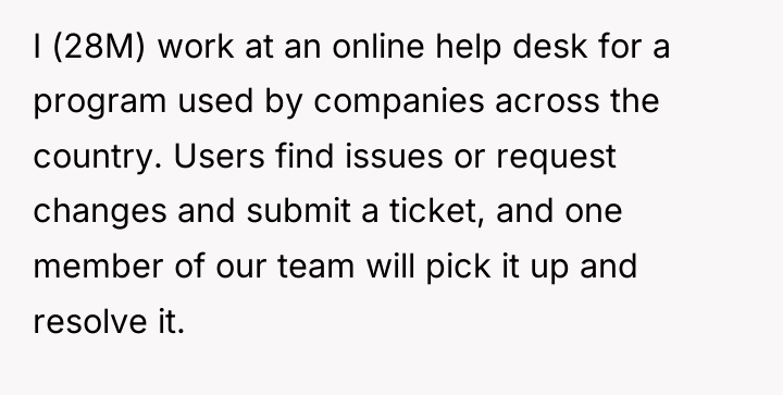 I (28M) work at an online help desk for a...