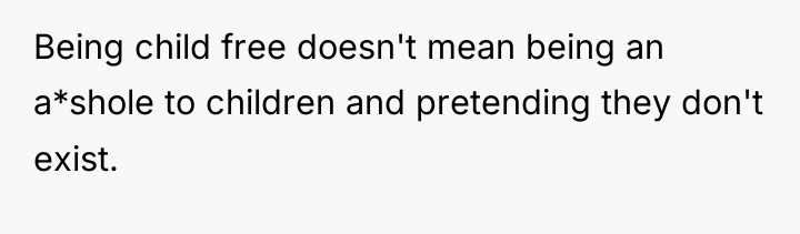 Being child free doesn't mean being an a*shole to children...