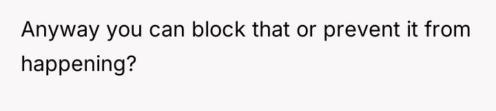 Anyway you can block that or prevent it from happening?