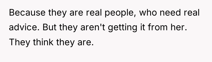 Because they are real people, who need real advice. But...