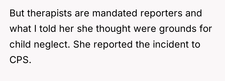 But therapists are mandated reporters and what I told her...