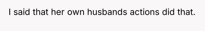 I said that her own husbands actions did that.