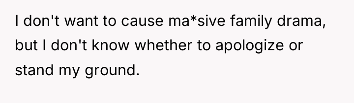 I don't want to cause ma*sive family drama, but I...