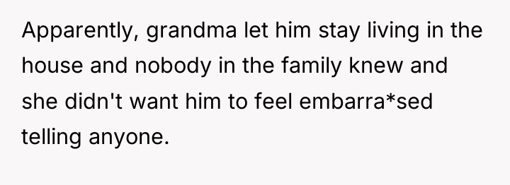 Apparently, grandma let him stay living in the house and...