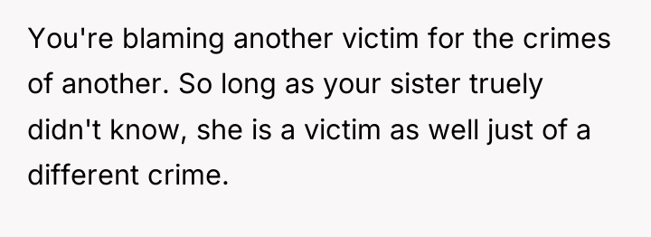 You're blaming another victim for the crimes of another. So...