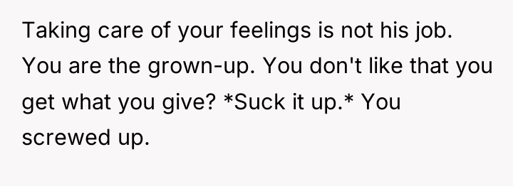 Taking care of your feelings is not his job. You...