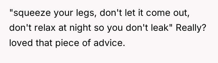 "squeeze your legs, don't let it come out, don't relax...