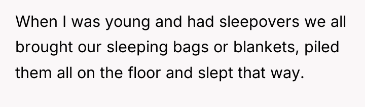 When I was young and had sleepovers we all brought...