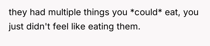 they had multiple things you *could* eat, you just didn't...