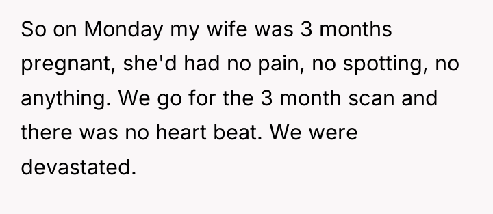 So on Monday my wife was 3 months pregnant, she'd...