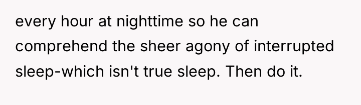 every hour at nighttime so he can comprehend the sheer...