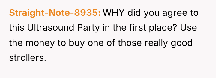 Straight-Note-8935 WHY did you agree to this Ultrasound Party in...