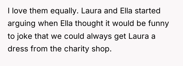 I love them equally. Laura and Ella started arguing when...