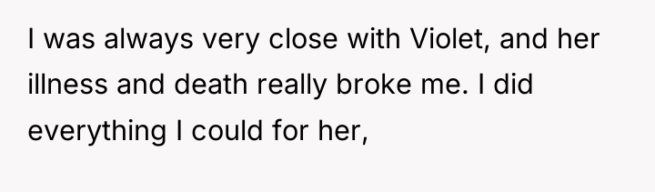 I was always very close with Violet, and her illness...