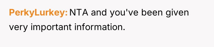 PerkyLurkey NTA and you've been given very important information.