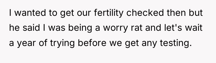 I wanted to get our fertility checked then but he...
