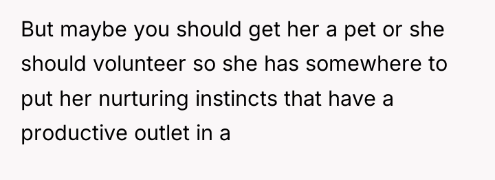But maybe you should get her a pet or she...