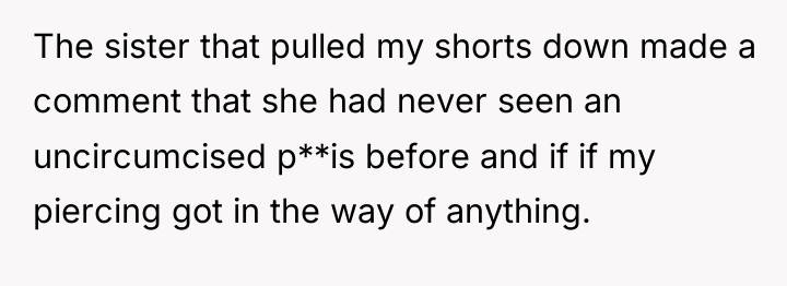 The sister that pulled my shorts down made a comment...