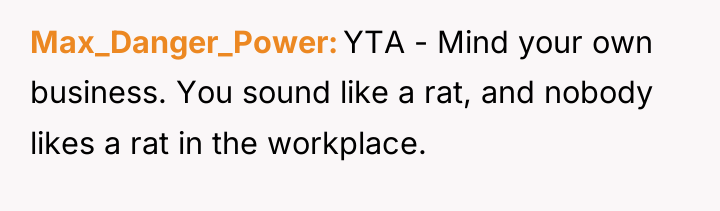 Max_Danger_Power YTA - Mind your own business. You sound like...