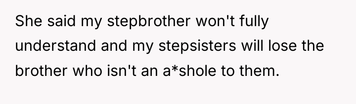 She said my stepbrother won't fully understand and my stepsisters...