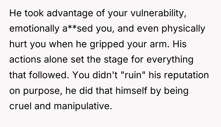 He took advantage of your vulnerability, emotionally a**sed you, and...