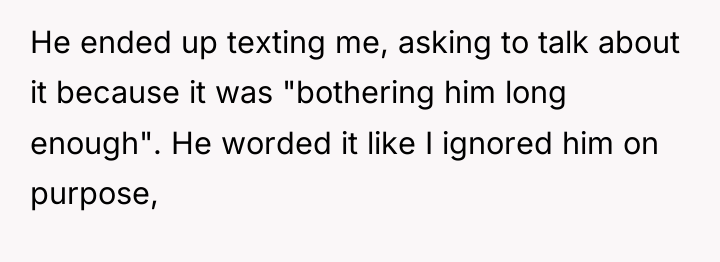 He ended up texting me, asking to talk about it...