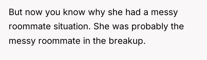 But now you know why she had a messy roommate...