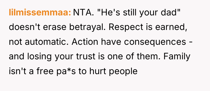 lilmissemmaa NTA. "He's still your dad" doesn't erase betrayal. Respect...