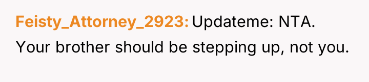 Feisty_Attorney_2923 Updateme: NTA. Your brother should be stepping up, not...