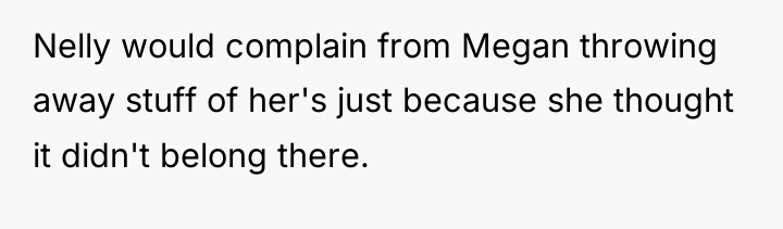 Nelly would complain from Megan throwing away stuff of her's...