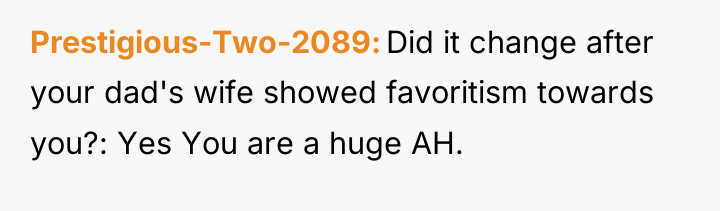 Prestigious-Two-2089 Did it change after your dad's wife showed favoritism...