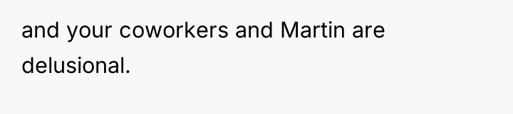 and your coworkers and Martin are delusional.