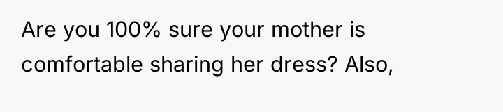 Are you 100% sure your mother is comfortable sharing her...
