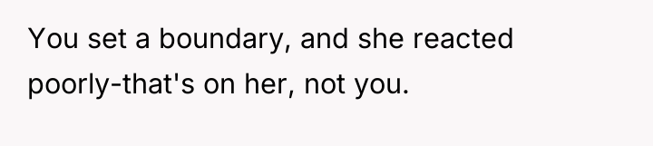 You set a boundary, and she reacted poorly-that's on her,...