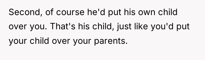 Second, of course he'd put his own child over you....