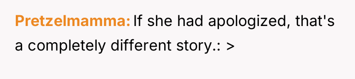 Pretzelmamma If she had apologized, that's a completely different story.:...