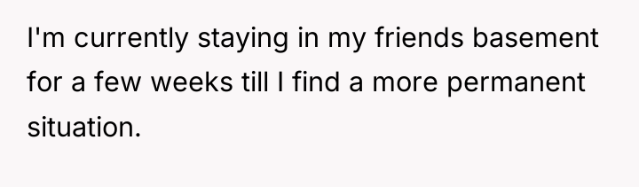 I'm currently staying in my friends basement for a few...