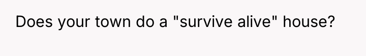 Does your town do a "survive alive" house?